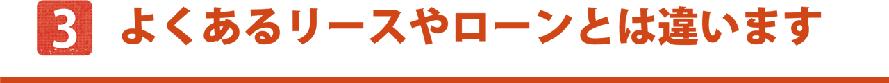 よくあるリースやローンとは違います